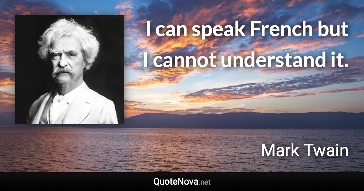 I can speak French but I cannot understand it. - Mark Twain quote