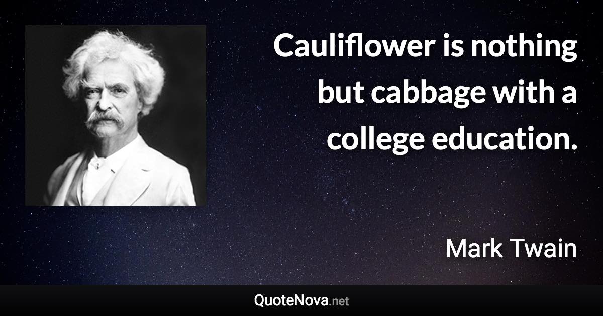 Cauliflower is nothing but cabbage with a college education. - Mark Twain quote