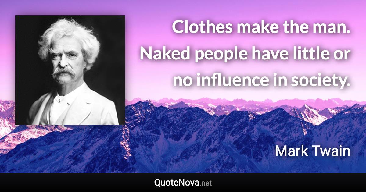 Clothes make the man. Naked people have little or no influence in society. - Mark Twain quote