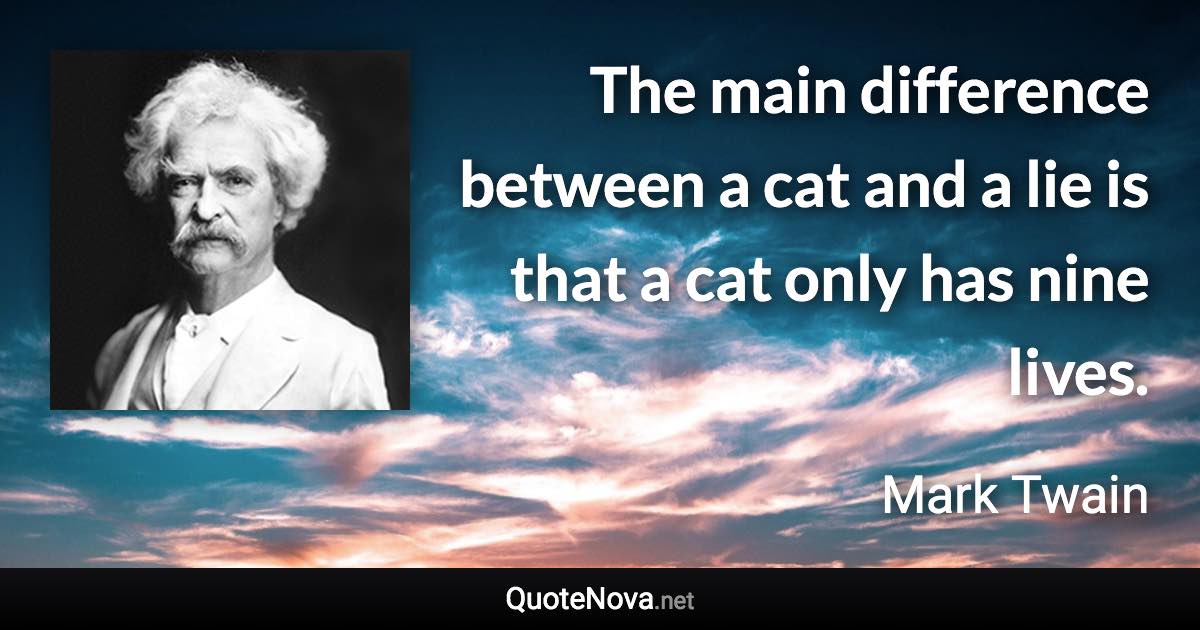 The main difference between a cat and a lie is that a cat only has nine lives. - Mark Twain quote