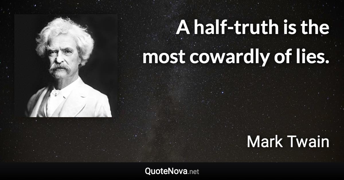 A half-truth is the most cowardly of lies. - Mark Twain quote