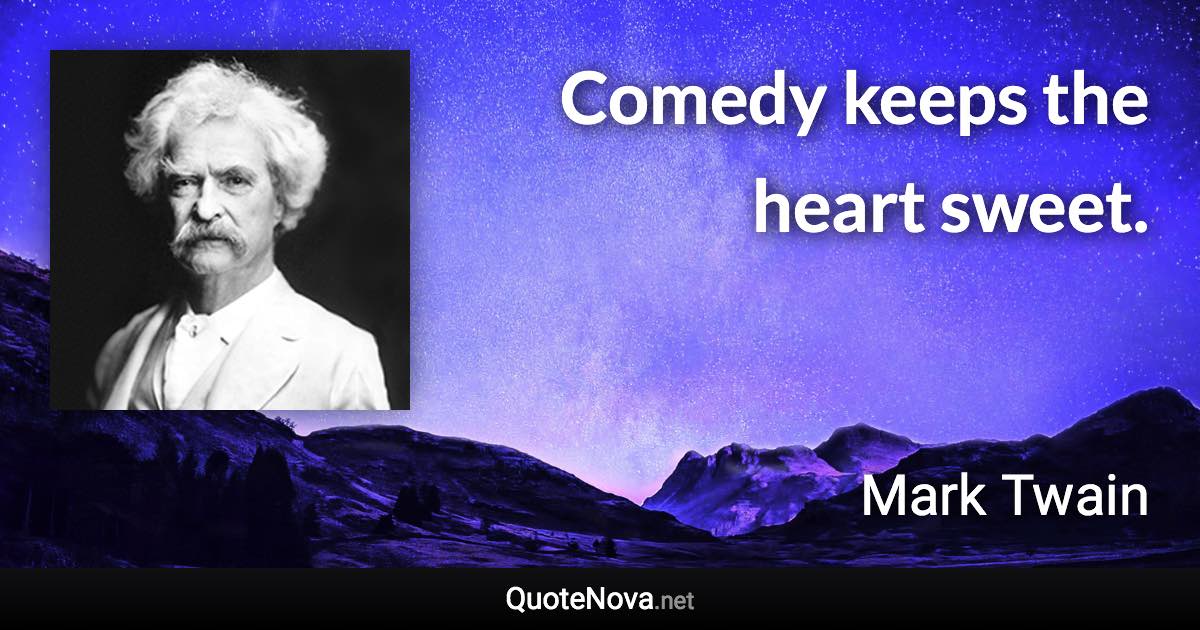 Comedy keeps the heart sweet. - Mark Twain quote