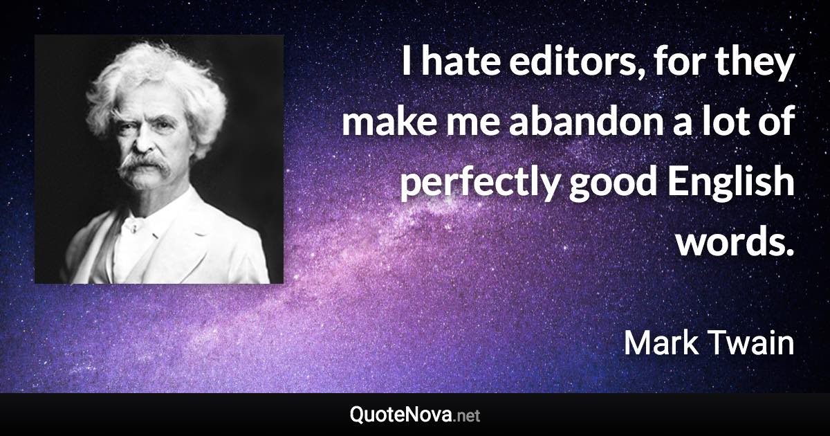 I hate editors, for they make me abandon a lot of perfectly good English words. - Mark Twain quote