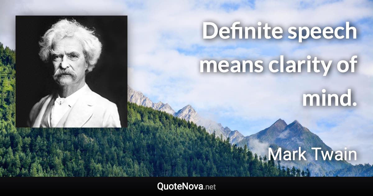 Definite speech means clarity of mind. - Mark Twain quote