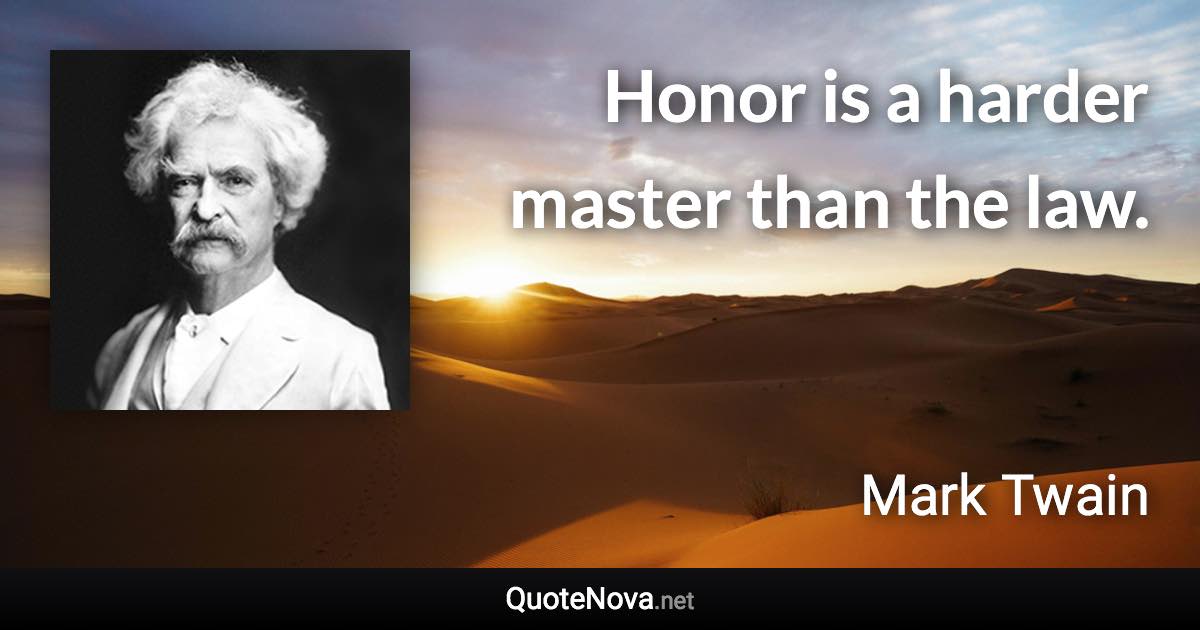 Honor is a harder master than the law. - Mark Twain quote