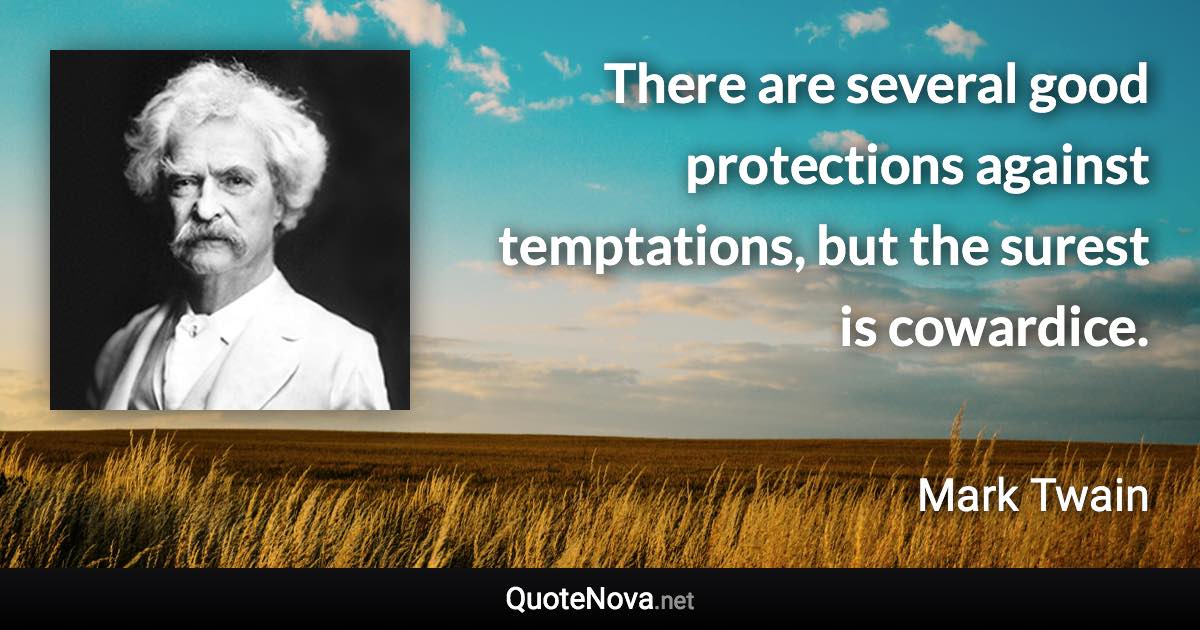 There are several good protections against temptations, but the surest is cowardice. - Mark Twain quote