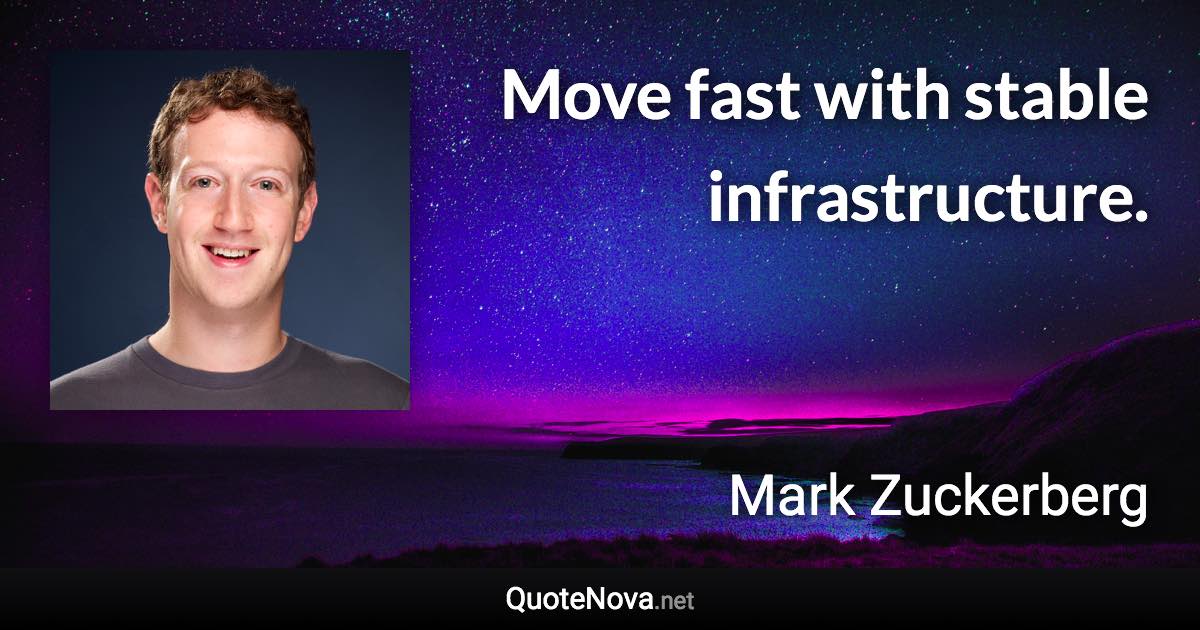 Move fast with stable infrastructure. - Mark Zuckerberg quote