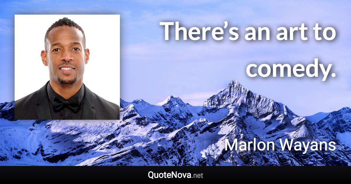 There’s an art to comedy. - Marlon Wayans quote