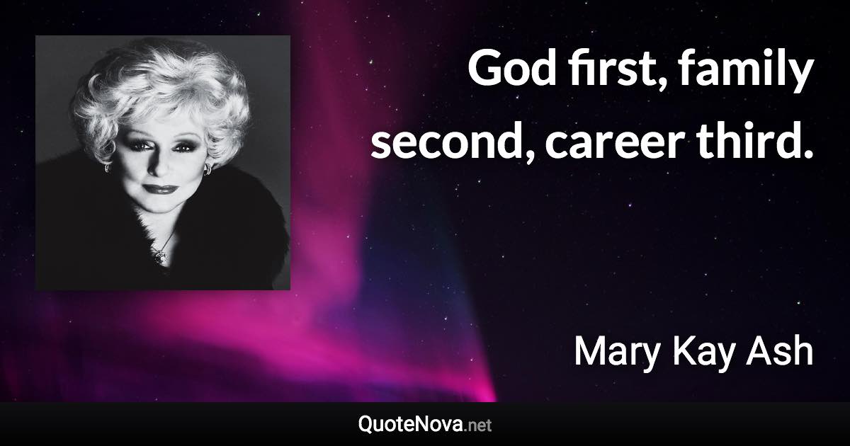 God first, family second, career third. - Mary Kay Ash quote