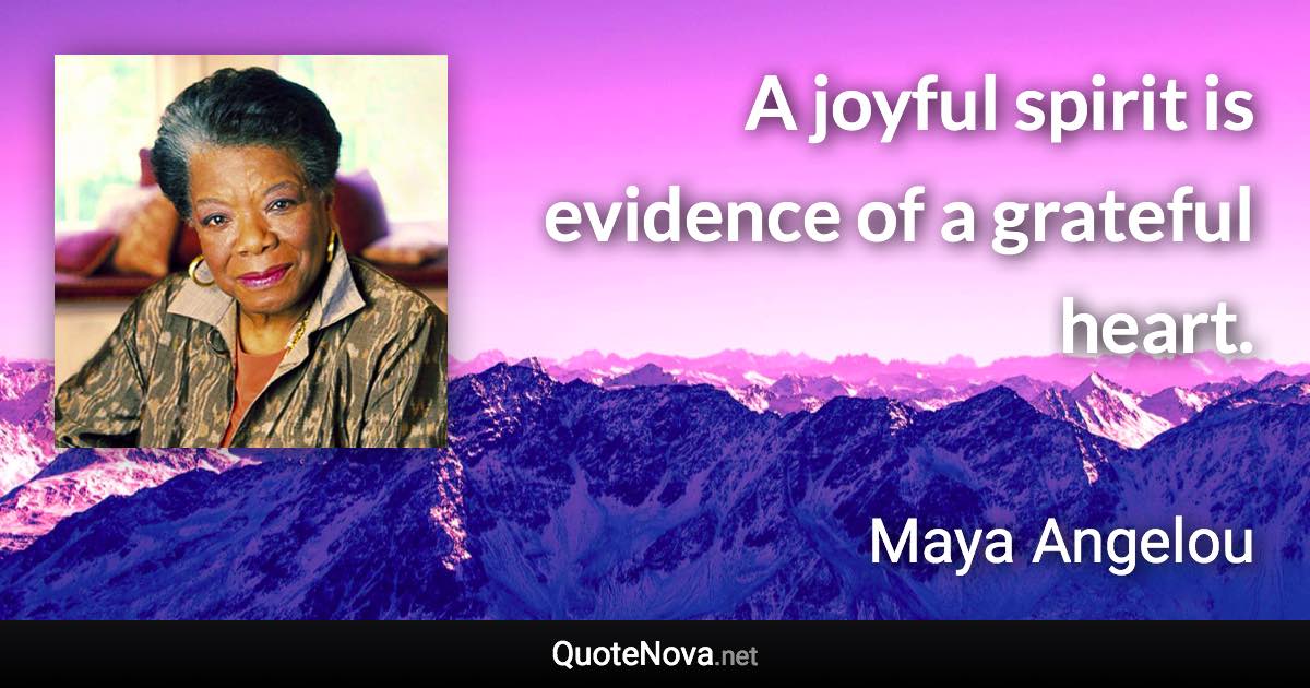 A joyful spirit is evidence of a grateful heart. - Maya Angelou quote
