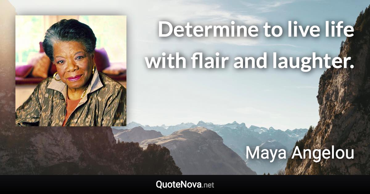 Determine to live life with flair and laughter. - Maya Angelou quote