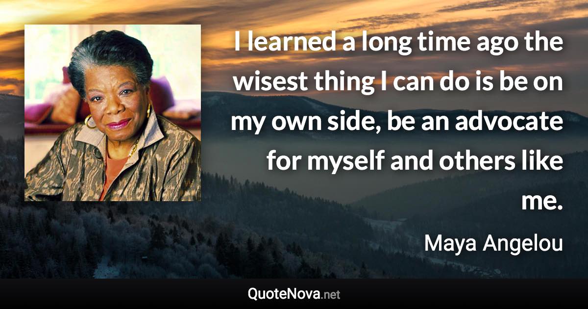 I learned a long time ago the wisest thing I can do is be on my own ...