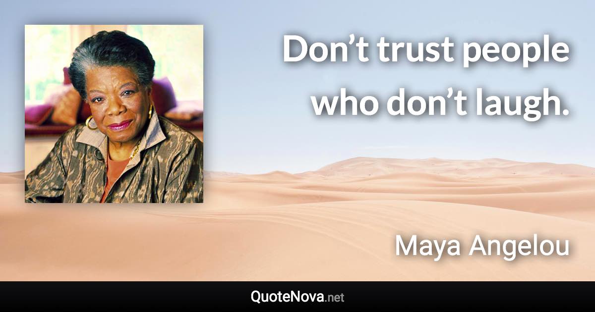 Don’t trust people who don’t laugh. - Maya Angelou quote