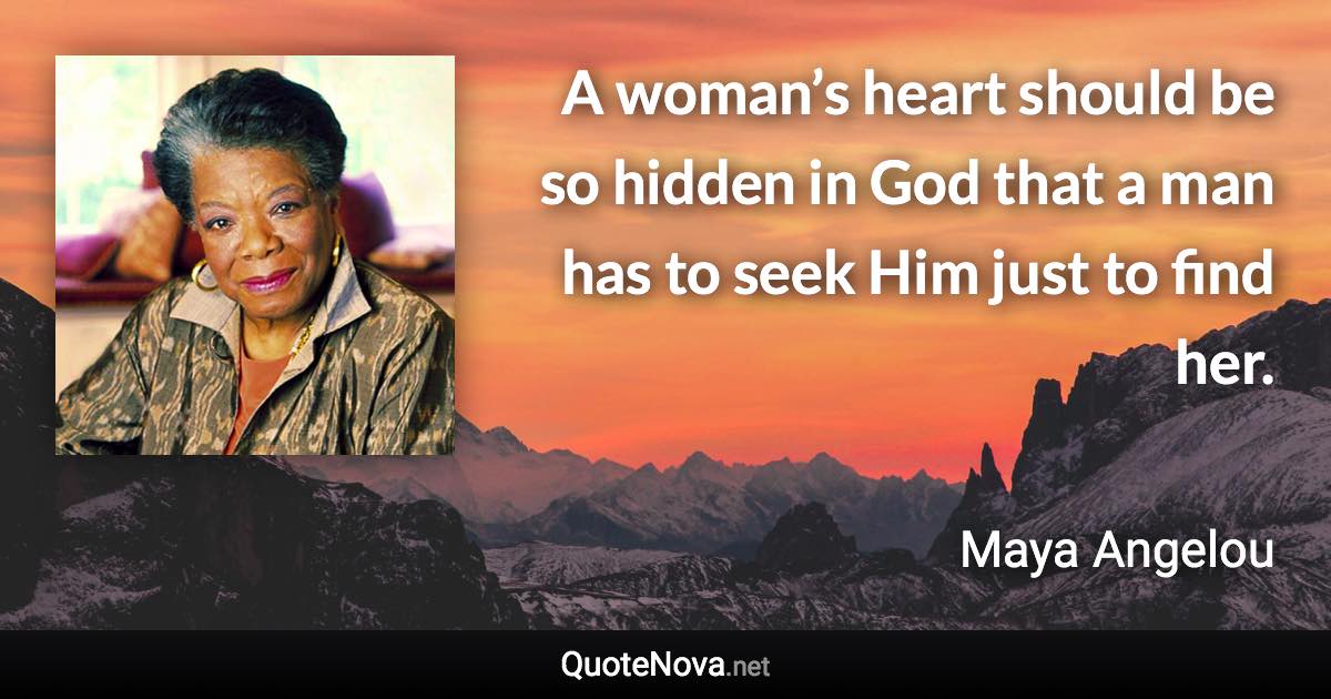 A woman’s heart should be so hidden in God that a man has to seek Him just to find her. - Maya Angelou quote