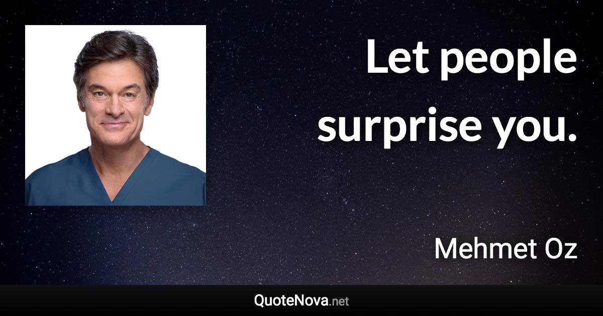 Let people surprise you. - Mehmet Oz quote