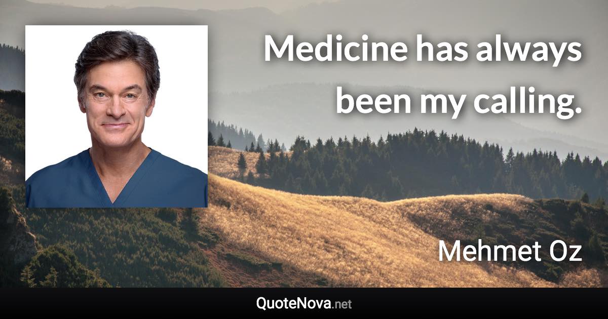 Medicine has always been my calling. - Mehmet Oz quote