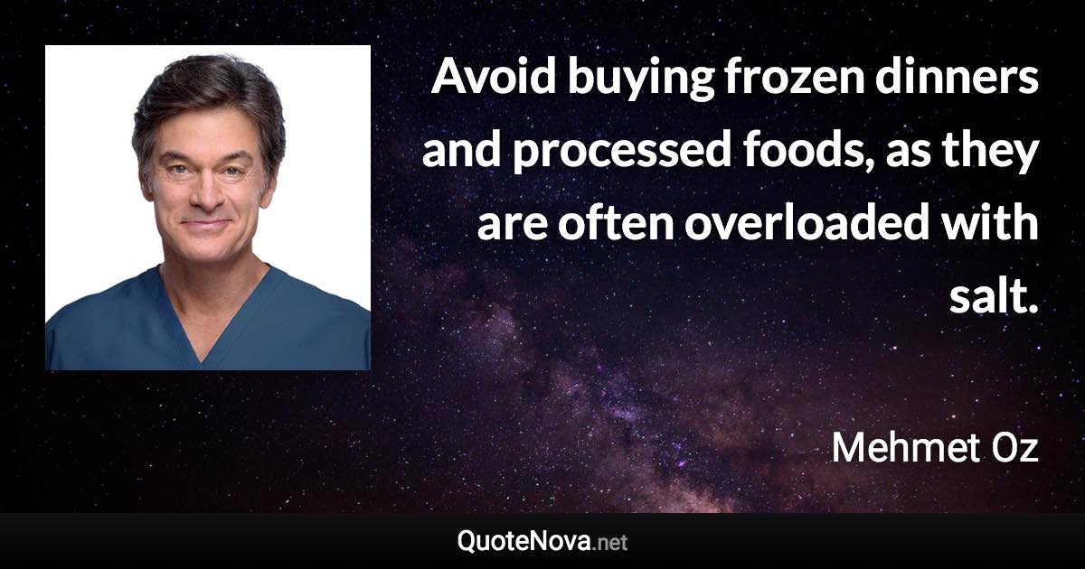 Avoid buying frozen dinners and processed foods, as they are often overloaded with salt. - Mehmet Oz quote