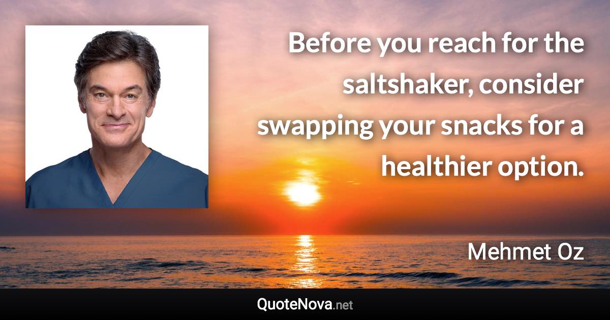 Before you reach for the saltshaker, consider swapping your snacks for a healthier option. - Mehmet Oz quote