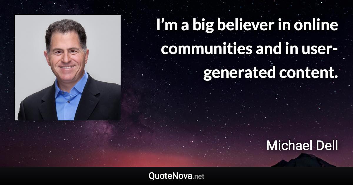 I’m a big believer in online communities and in user-generated content. - Michael Dell quote