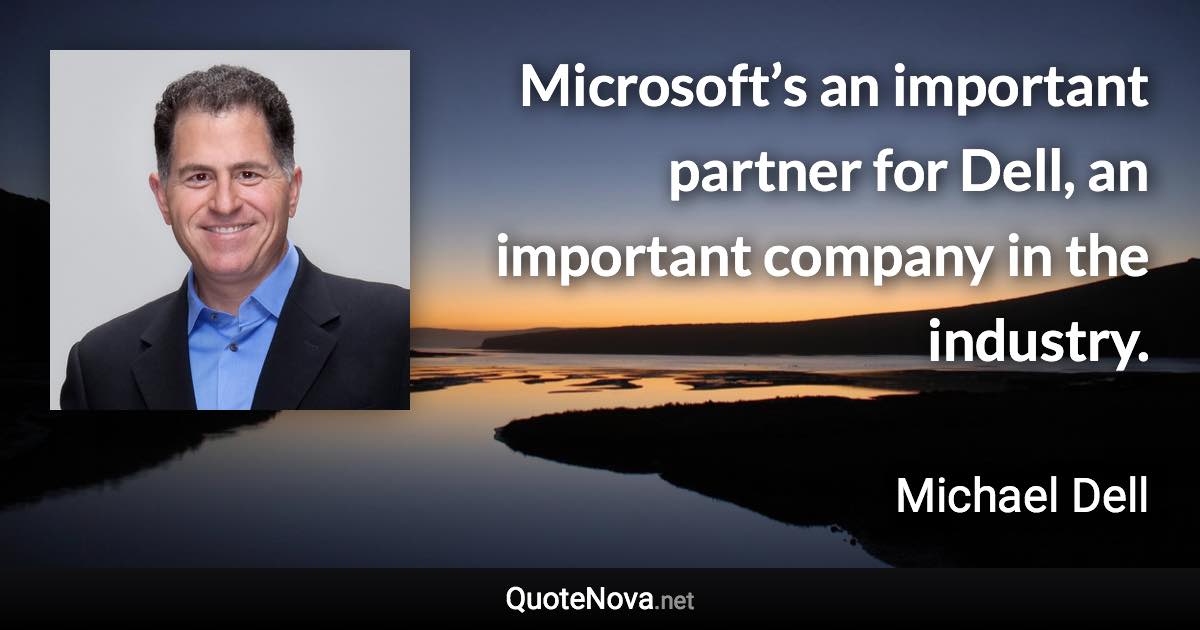 Microsoft’s an important partner for Dell, an important company in the industry. - Michael Dell quote