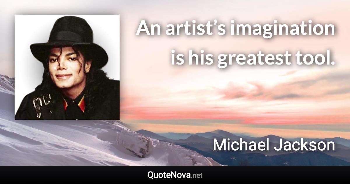An artist’s imagination is his greatest tool. - Michael Jackson quote