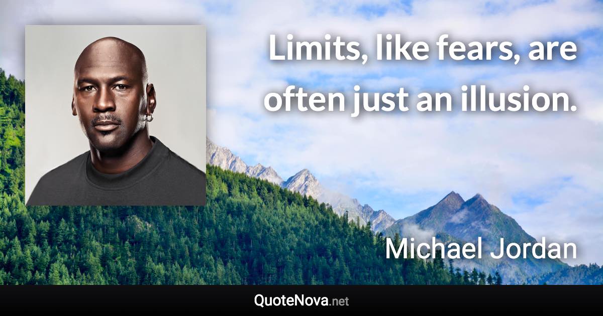 Limits, like fears, are often just an illusion. - Michael Jordan quote