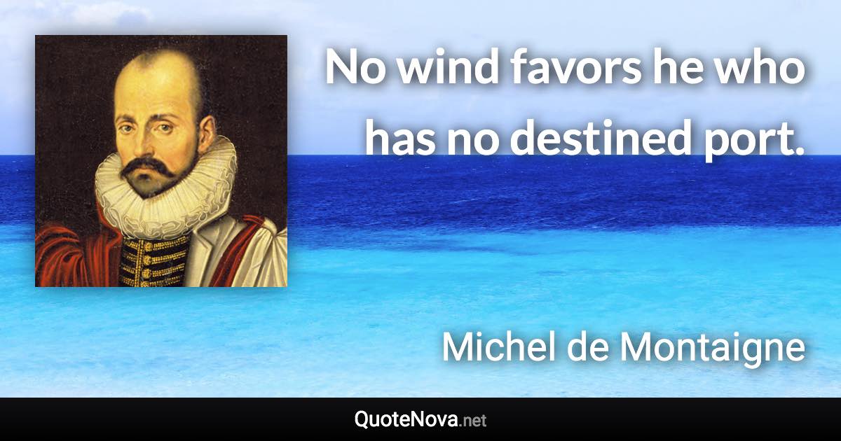 No wind favors he who has no destined port. - Michel de Montaigne quote