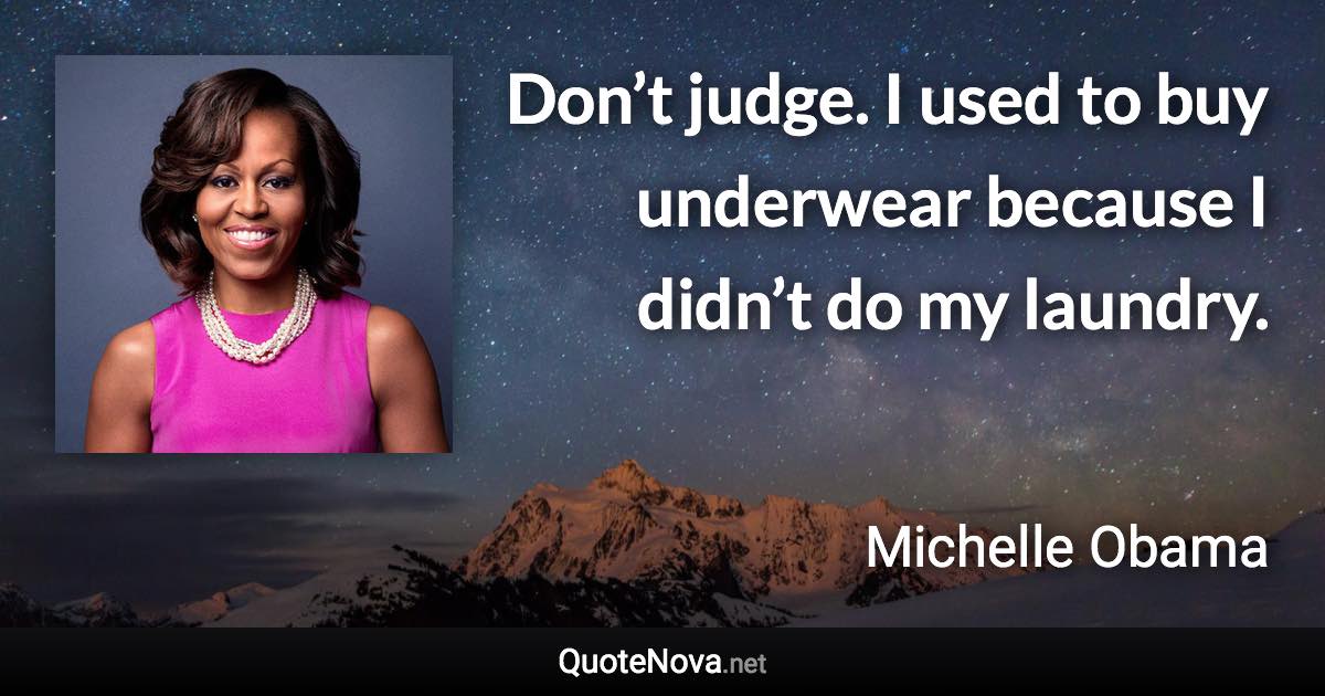 Don’t judge. I used to buy underwear because I didn’t do my laundry. - Michelle Obama quote