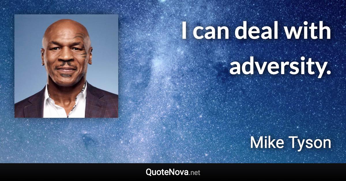 I can deal with adversity. - Mike Tyson quote