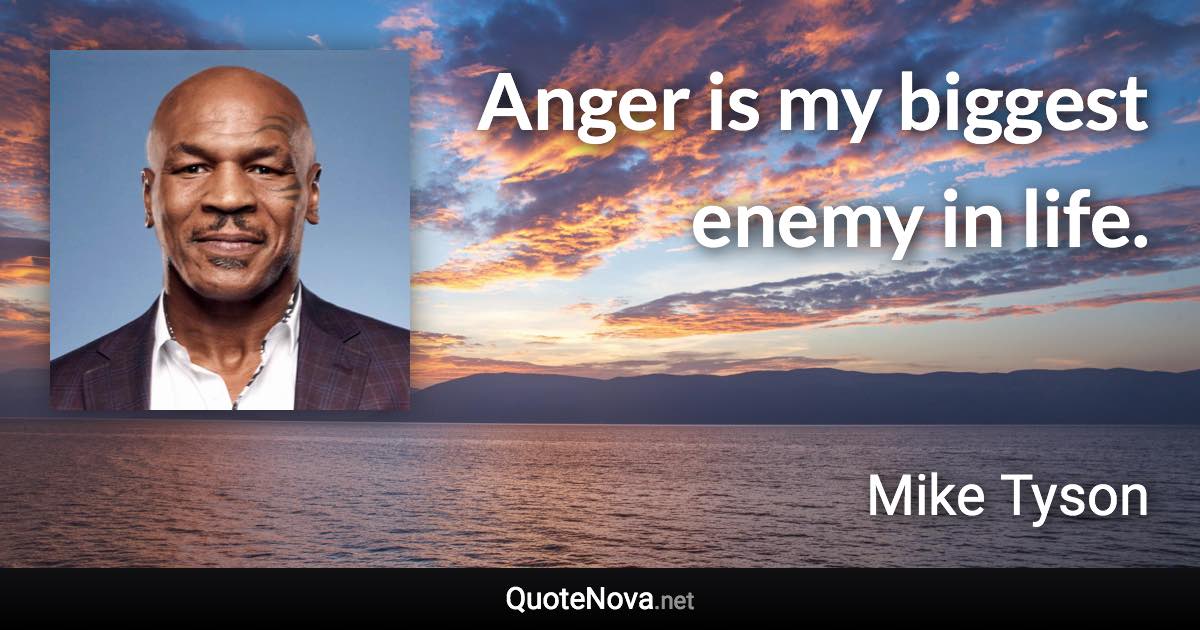 Anger is my biggest enemy in life. - Mike Tyson quote