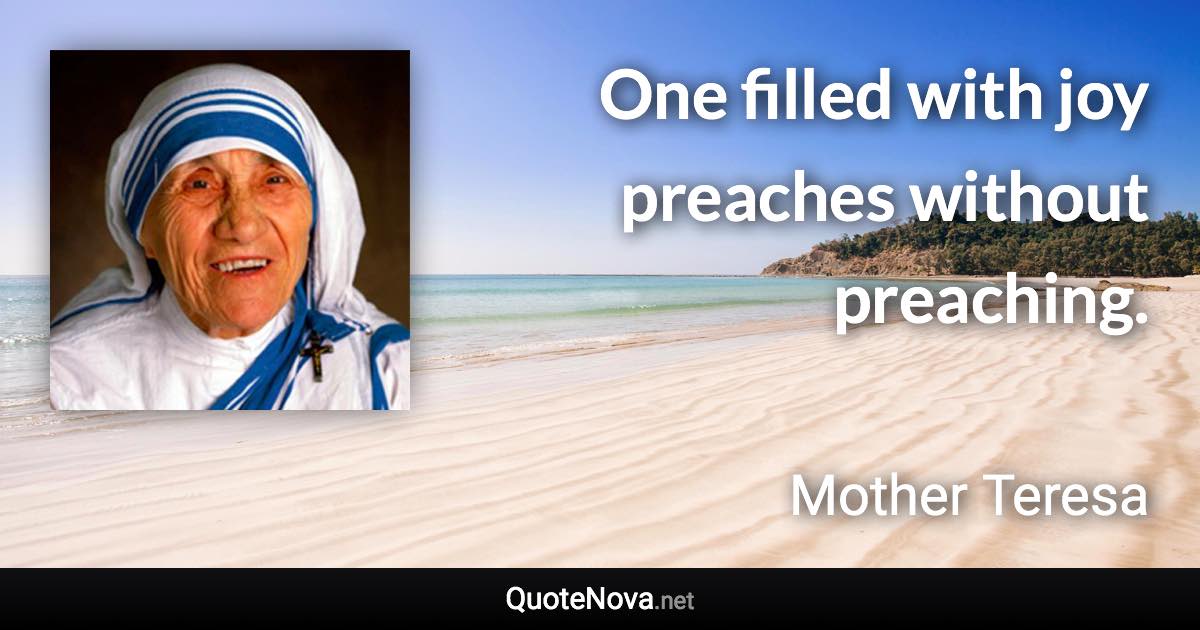 One filled with joy preaches without preaching. - Mother Teresa quote