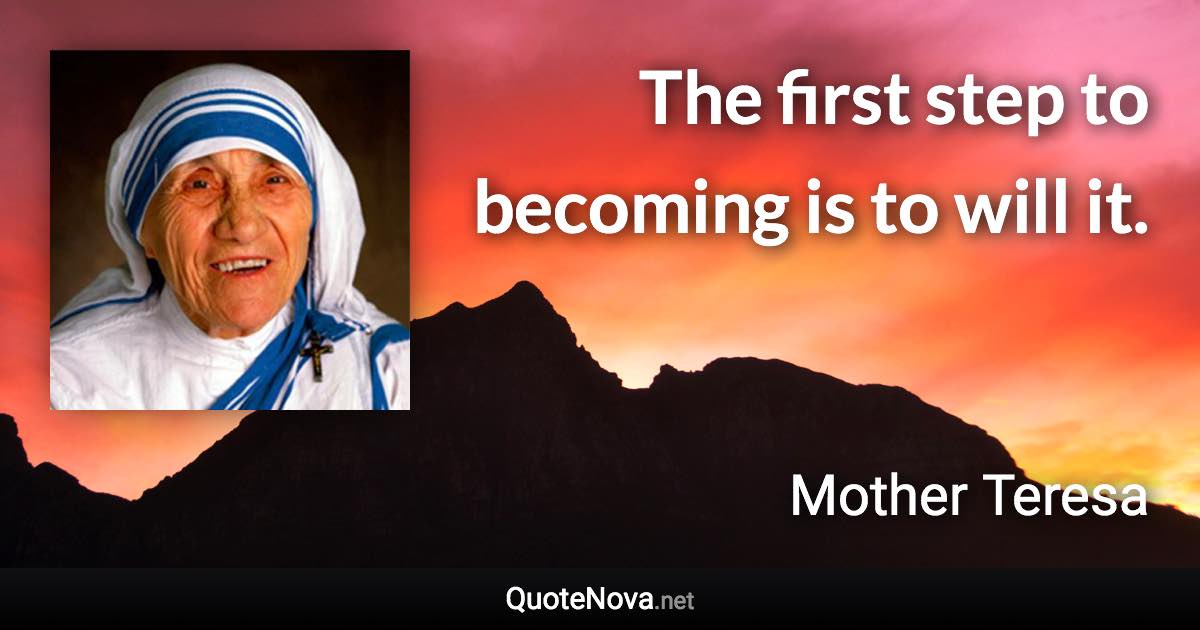 The first step to becoming is to will it. - Mother Teresa quote