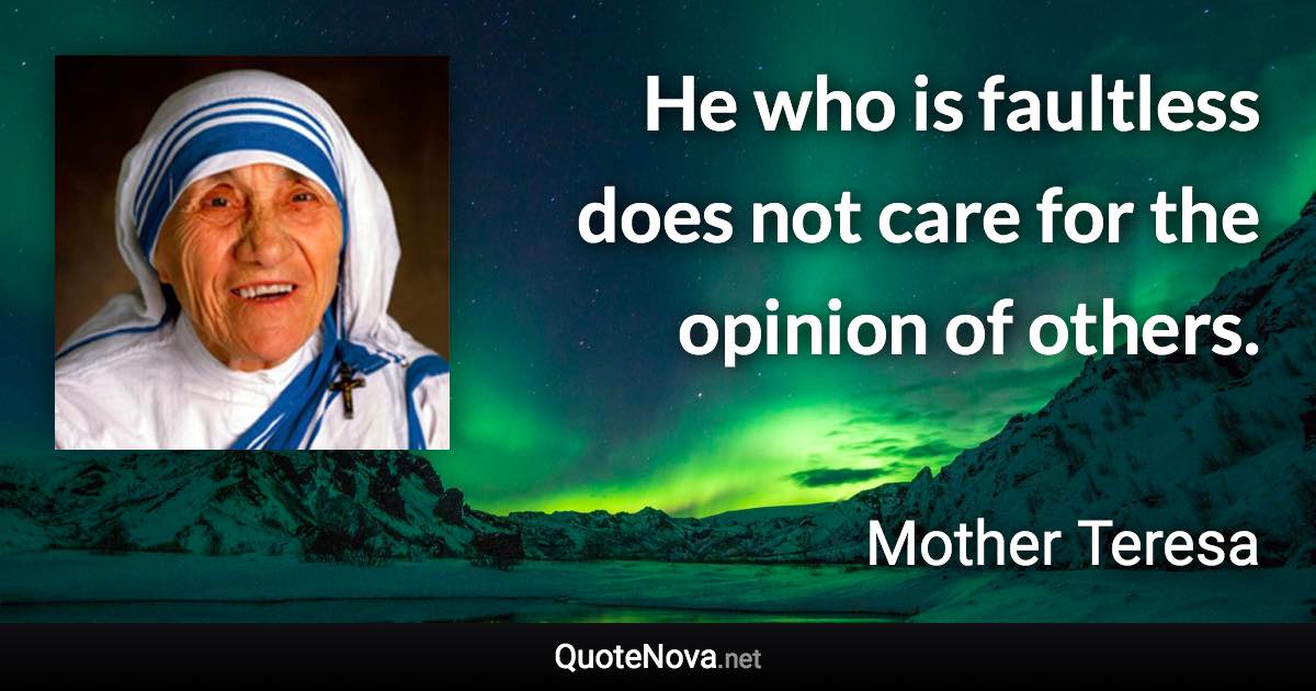 He who is faultless does not care for the opinion of others. - Mother Teresa quote