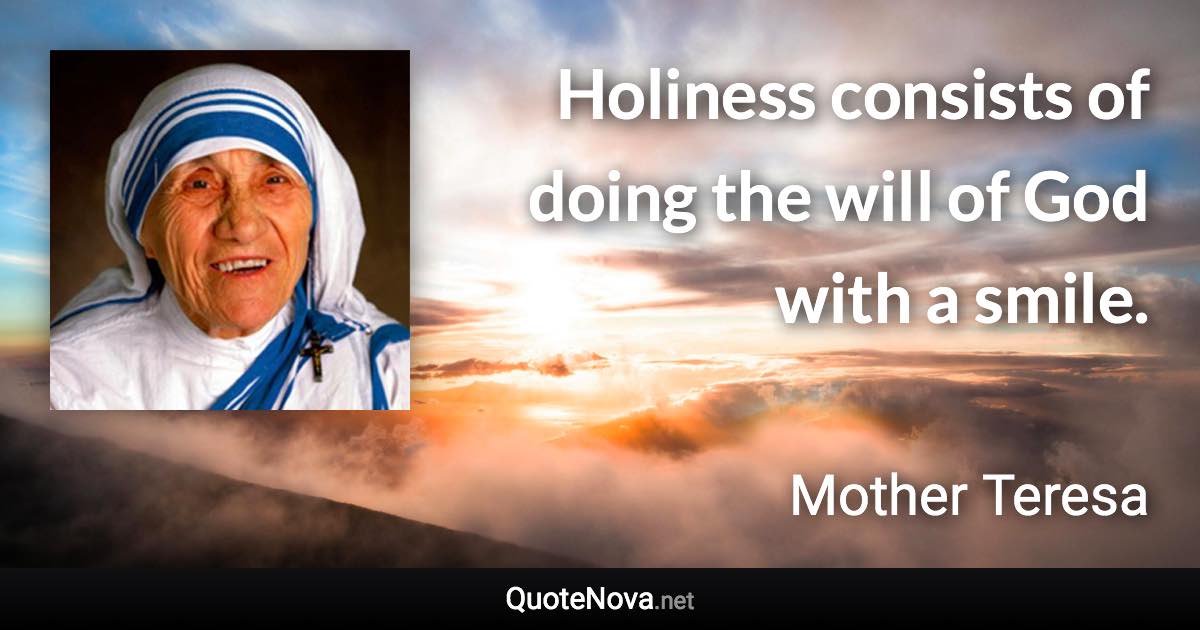 Holiness consists of doing the will of God with a smile. - Mother Teresa quote