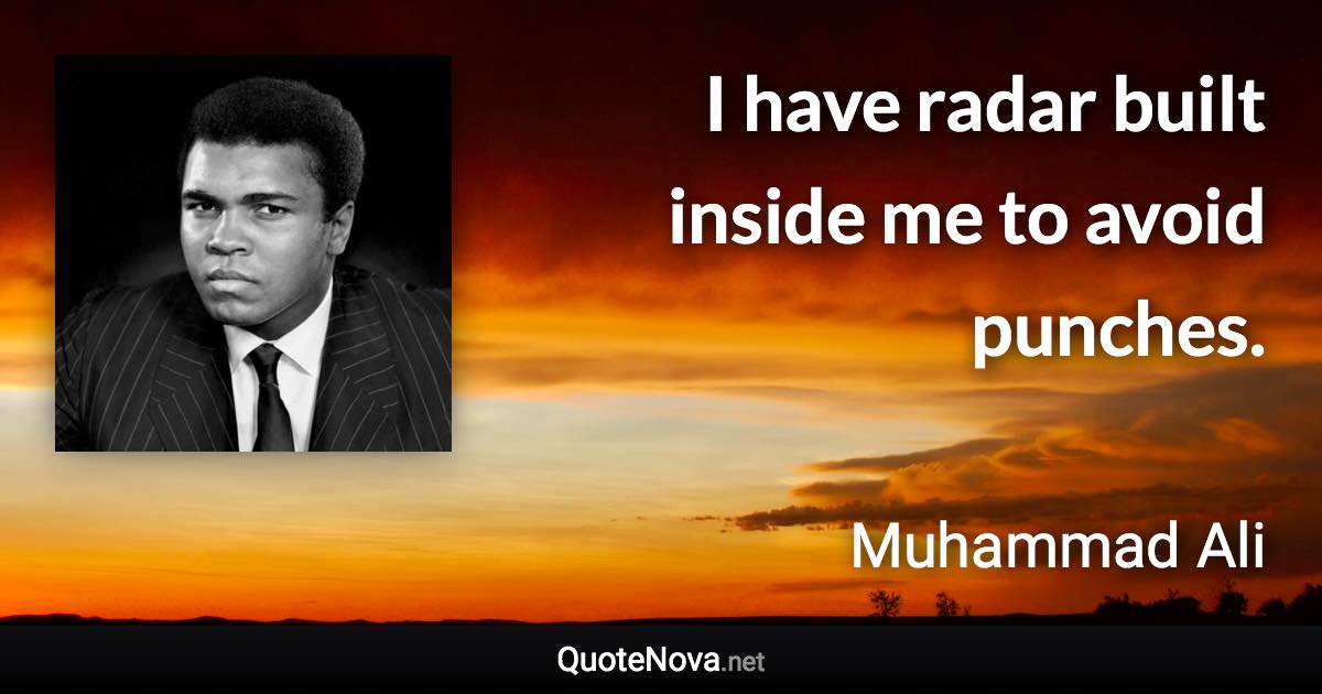 I have radar built inside me to avoid punches. - Muhammad Ali quote