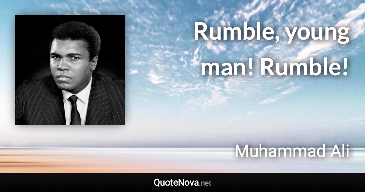 Rumble, young man! Rumble! - Muhammad Ali quote