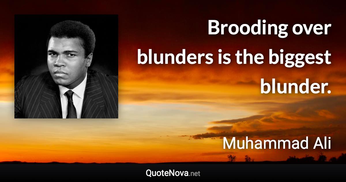 Brooding over blunders is the biggest blunder. - Muhammad Ali quote