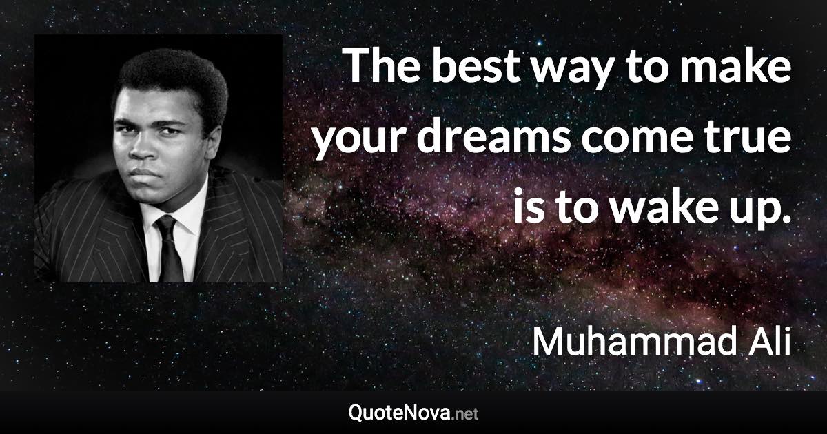 The best way to make your dreams come true is to wake up. - Muhammad Ali quote