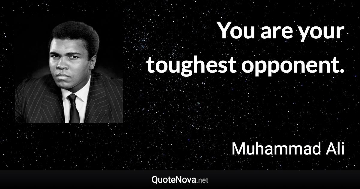 You are your toughest opponent. - Muhammad Ali quote