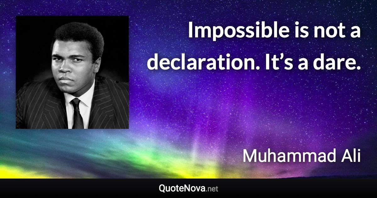 Impossible is not a declaration. It’s a dare. - Muhammad Ali quote