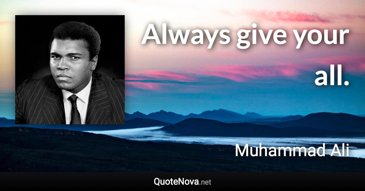 Always give your all. - Muhammad Ali quote