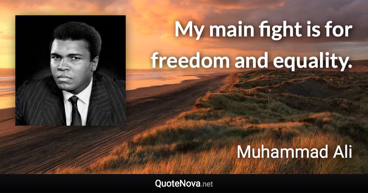 My main fight is for freedom and equality. - Muhammad Ali quote