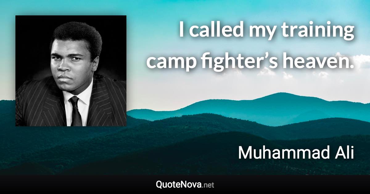 I called my training camp fighter’s heaven. - Muhammad Ali quote