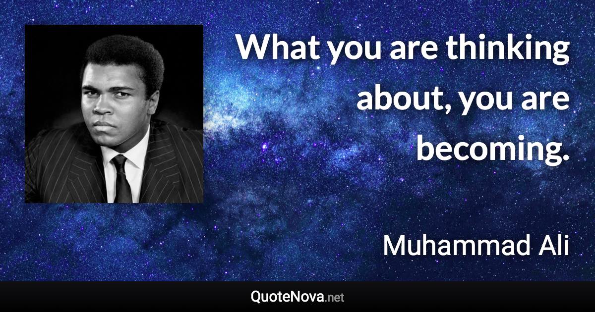 What you are thinking about, you are becoming. - Muhammad Ali quote