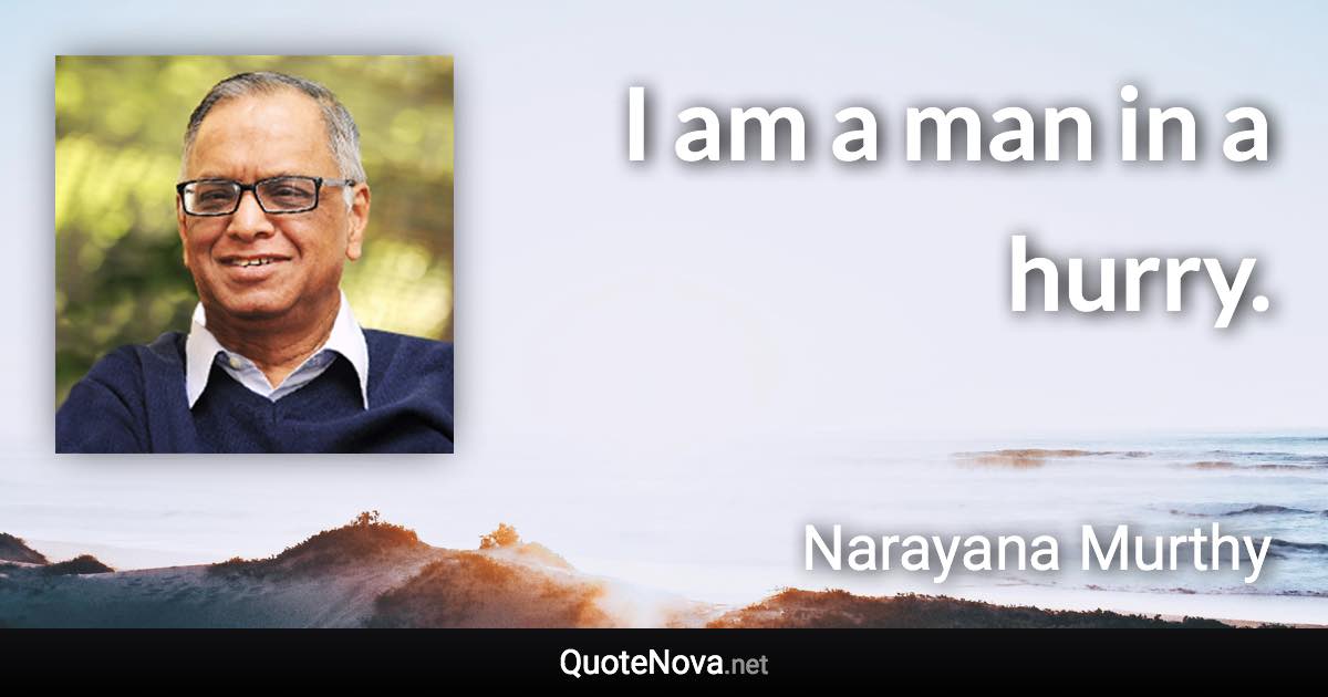 I am a man in a hurry. - Narayana Murthy quote