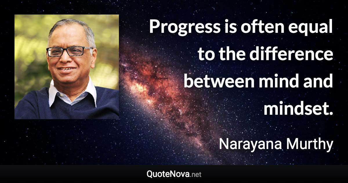 Progress is often equal to the difference between mind and mindset. - Narayana Murthy quote