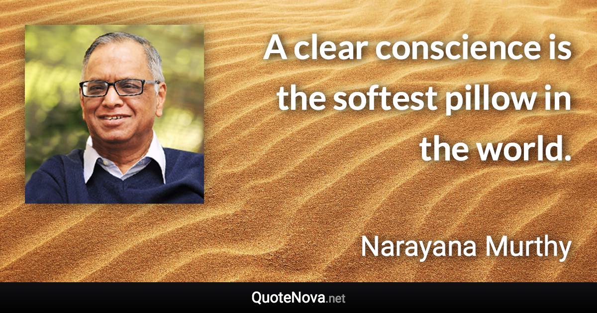 A clear conscience is the softest pillow in the world. - Narayana Murthy quote