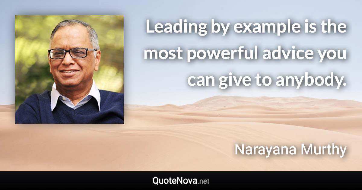 Leading by example is the most powerful advice you can give to anybody. - Narayana Murthy quote