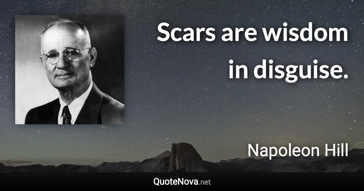 Scars are wisdom in disguise. - Napoleon Hill quote