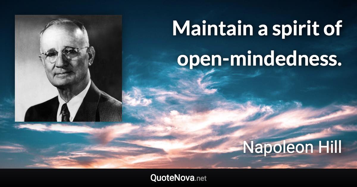 Maintain a spirit of open-mindedness. - Napoleon Hill quote